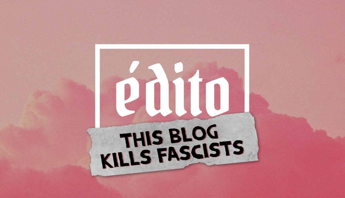 Édito – This blog kills fascists